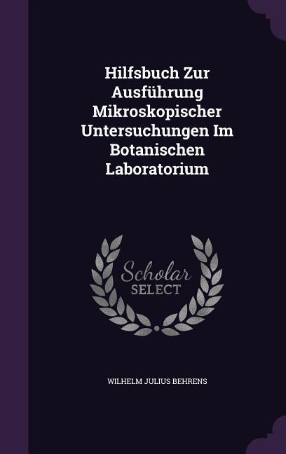 Hilfsbuch Zur Ausführung Mikroskopischer Untersuchungen Im Botanischen Laboratorium