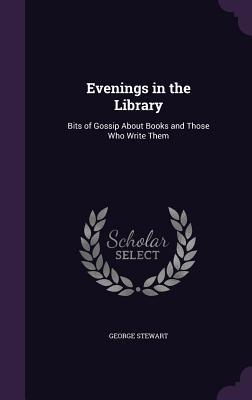 Evenings in the Library: Bits of Gossip About Books and Those Who Write Them