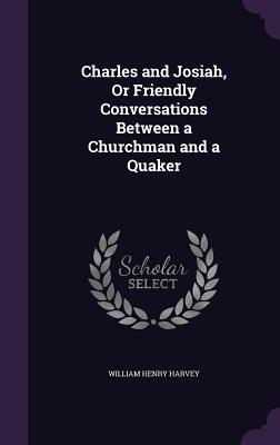 Charles and Josiah, Or Friendly Conversations Between a Churchman and a Quaker