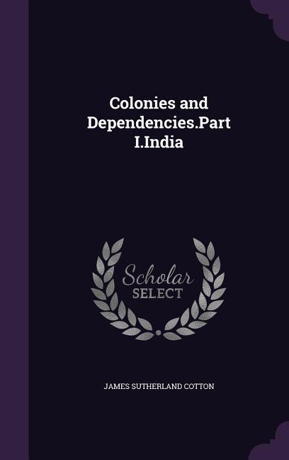 Colonies and Dependencies.Part I.India