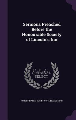 Sermons Preached Before the Honourable Society of Lincoln's Inn