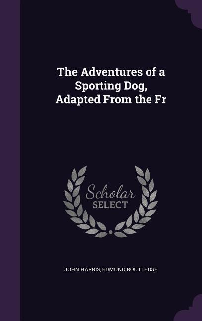 The Adventures of a Sporting Dog, Adapted From the Fr