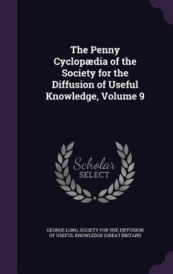 The Penny Cyclopædia of the Society for the Diffusion of Useful Knowledge, Volume 9