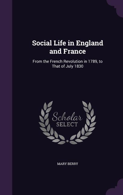 Social Life in England and France: From the French Revolution in 1789, to That of July 1830