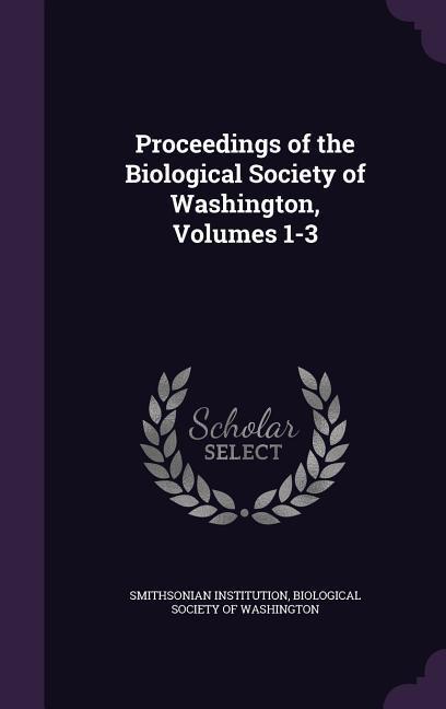 Proceedings of the Biological Society of Washington, Volumes 1-3