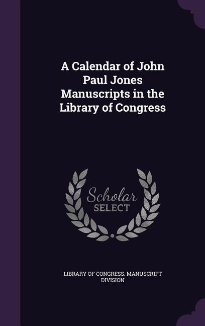 A Calendar of John Paul Jones Manuscripts in the Library of Congress