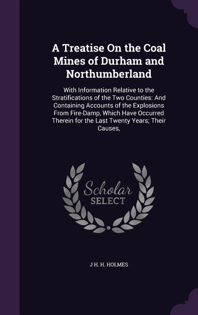 A Treatise On the Coal Mines of Durham and Northumberland