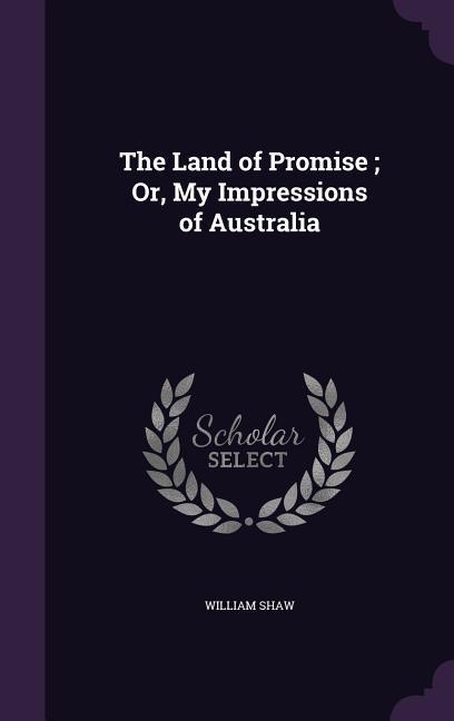 The Land of Promise; Or, My Impressions of Australia