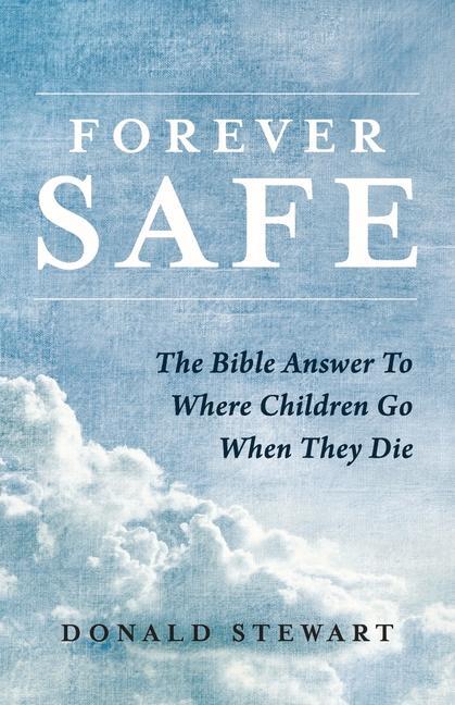 Forever Safe: The Bible Answer to Where Children Go When They Die