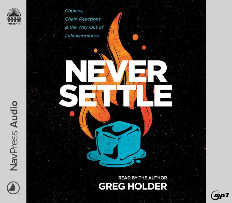 Never Settle: Choices, Chain Reactions, and the Way Out of Lukewarminess