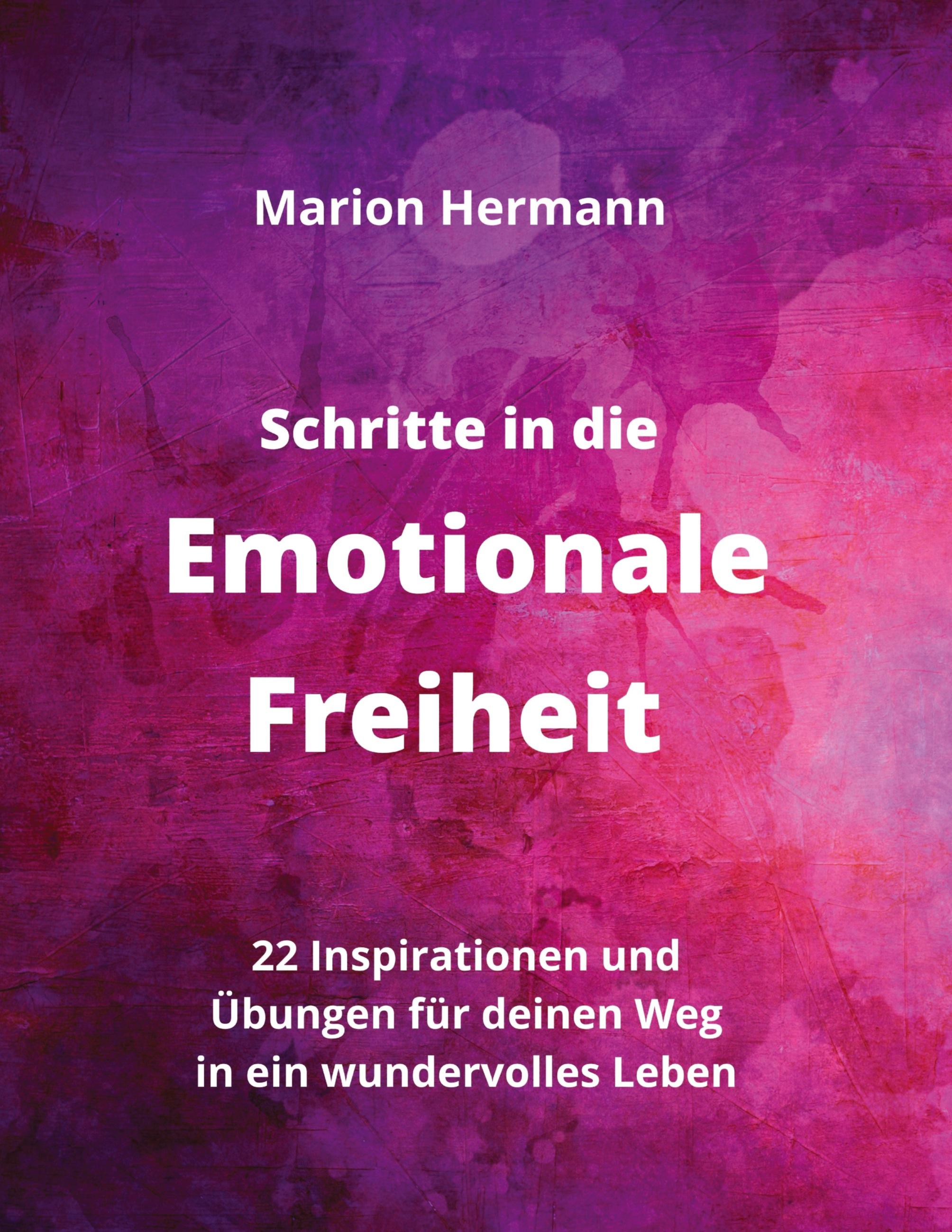 Schritte in die Emotionale Freiheit: schließe Frieden mit deiner Vergangenheit, erlaube dir Lebensfreude und finde immer wieder in deine emotionale Balance