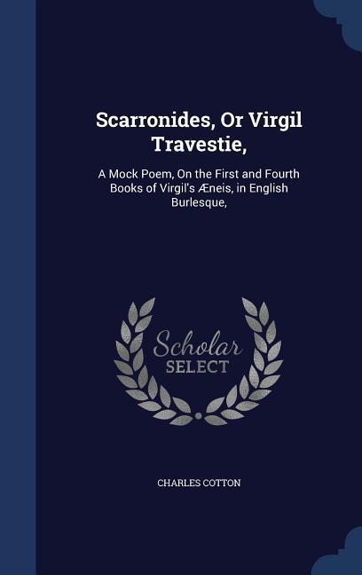 Scarronides, Or Virgil Travestie,: A Mock Poem, On the First and Fourth Books of Virgil's Æneis, in English Burlesque,