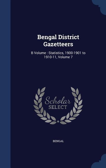 Bengal District Gazetteers: B Volume: Statistics, 1900-1901 to 1910-11, Volume 7