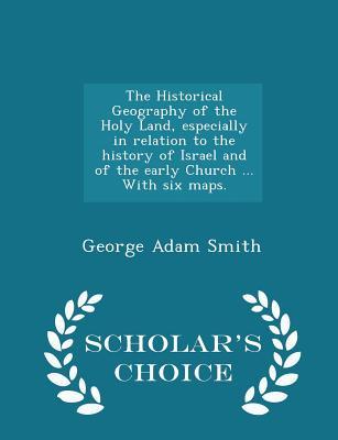 The Historical Geography of the Holy Land, especially in relation to the history of Israel and of the early Church ... With six maps. - Scholar's Choi