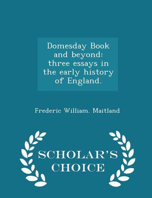 Domesday Book and beyond: three essays in the early history of England. - Scholar's Choice Edition