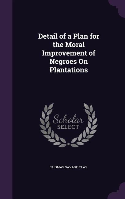 Detail of a Plan for the Moral Improvement of Negroes On Plantations