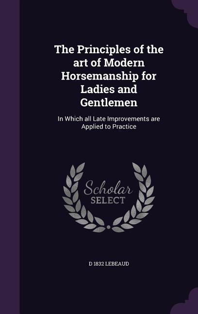 The Principles of the art of Modern Horsemanship for Ladies and Gentlemen