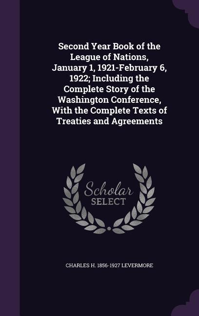 Second Year Book of the League of Nations, January 1, 1921-February 6, 1922; Including the Complete Story of the Washington Conference, With the Compl