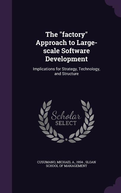 The factory Approach to Large-scale Software Development: Implications for Strategy, Technology, and Structure