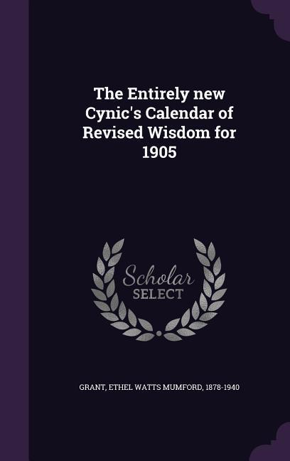 The Entirely new Cynic's Calendar of Revised Wisdom for 1905