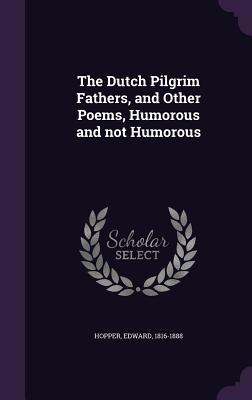 The Dutch Pilgrim Fathers, and Other Poems, Humorous and not Humorous