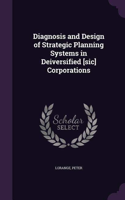 Diagnosis and Design of Strategic Planning Systems in Deiversified [sic] Corporations