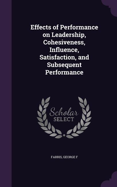 Effects of Performance on Leadership, Cohesiveness, Influence, Satisfaction, and Subsequent Performance