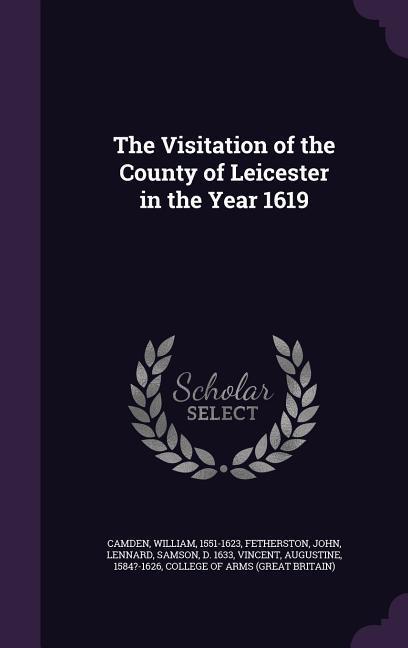 The Visitation of the County of Leicester in the Year 1619