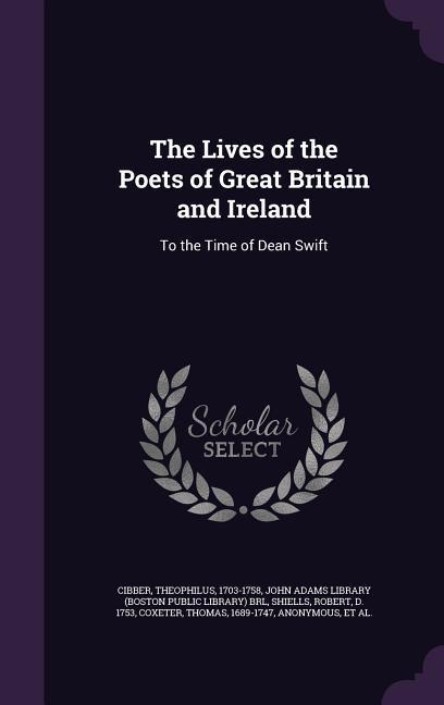 The Lives of the Poets of Great Britain and Ireland: To the Time of Dean Swift