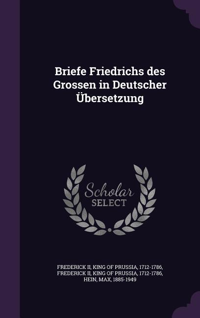 Briefe Friedrichs des Grossen in Deutscher Übersetzung