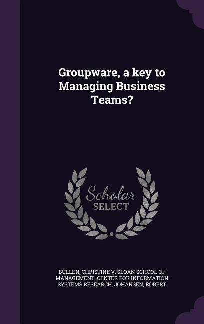 Groupware, a key to Managing Business Teams?