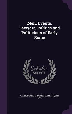 Men, Events, Lawyers, Politics and Politicians of Early Rome