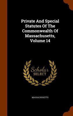 Private And Special Statutes Of The Commonwealth Of Massachusetts, Volume 14