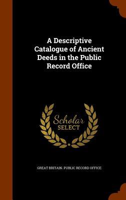 A Descriptive Catalogue of Ancient Deeds in the Public Record Office