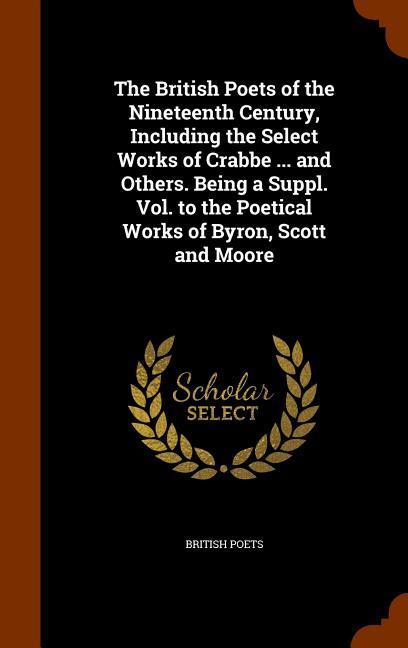 The British Poets of the Nineteenth Century, Including the Select Works of Crabbe ... and Others. Being a Suppl. Vol. to the Poetical Works of Byron,