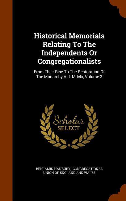 Historical Memorials Relating To The Independents Or Congregationalists