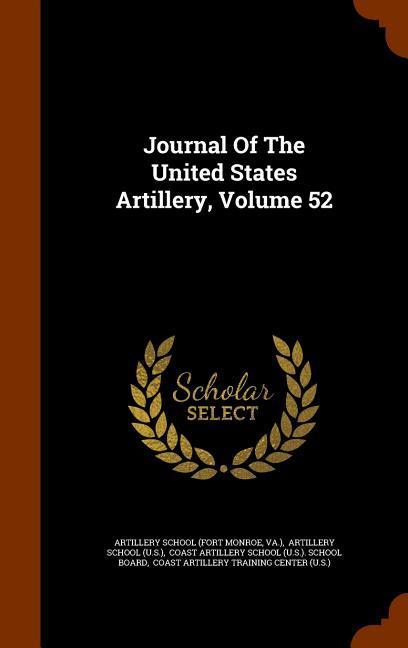 Journal Of The United States Artillery, Volume 52