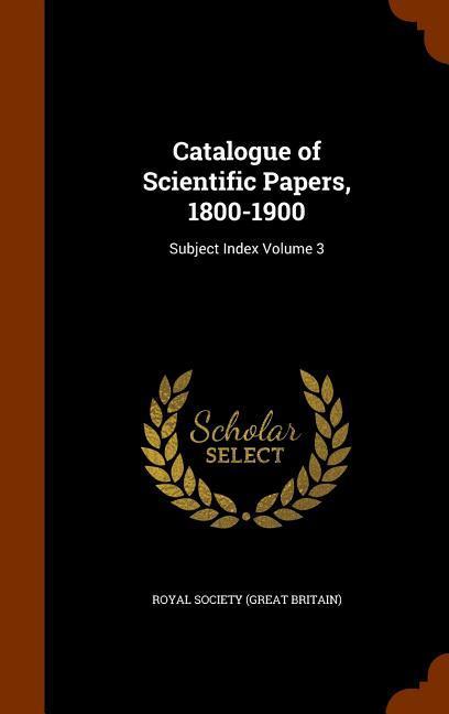 Catalogue of Scientific Papers, 1800-1900: Subject Index Volume 3