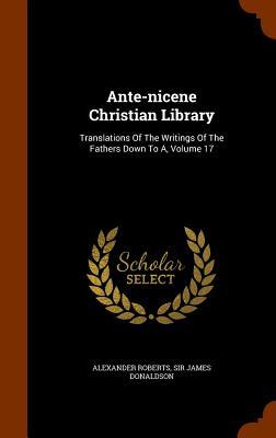 Ante-nicene Christian Library: Translations Of The Writings Of The Fathers Down To A, Volume 17