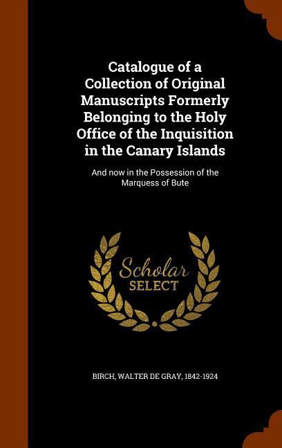 Catalogue of a Collection of Original Manuscripts Formerly Belonging to the Holy Office of the Inquisition in the Canary Islands: And now in the Posse