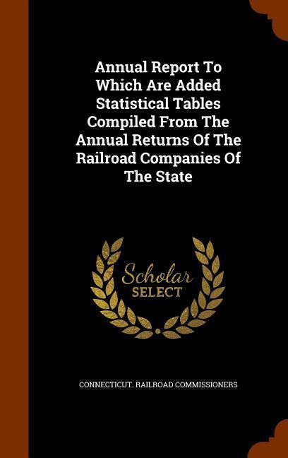 Annual Report To Which Are Added Statistical Tables Compiled From The Annual Returns Of The Railroad Companies Of The State