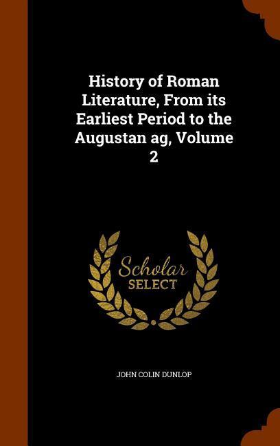 History of Roman Literature, From its Earliest Period to the Augustan ag, Volume 2