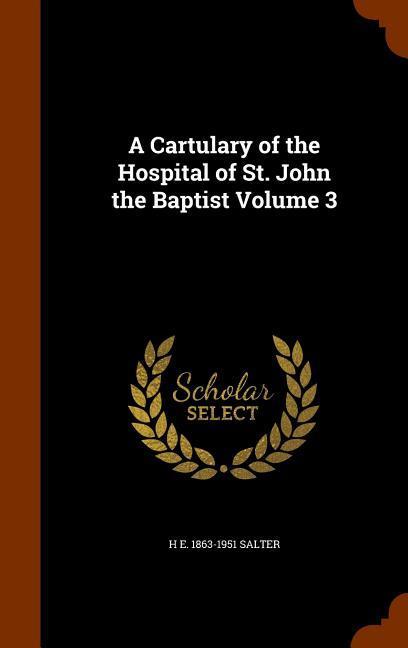 A Cartulary of the Hospital of St. John the Baptist Volume 3