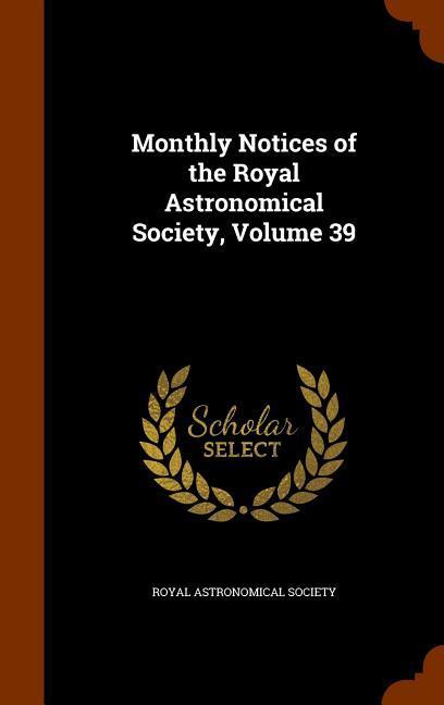 Monthly Notices of the Royal Astronomical Society, Volume 39