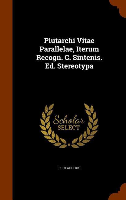 Plutarchi Vitae Parallelae, Iterum Recogn. C. Sintenis. Ed. Stereotypa