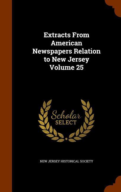 Extracts From American Newspapers Relation to New Jersey Volume 25