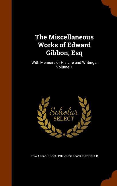 The Miscellaneous Works of Edward Gibbon, Esq