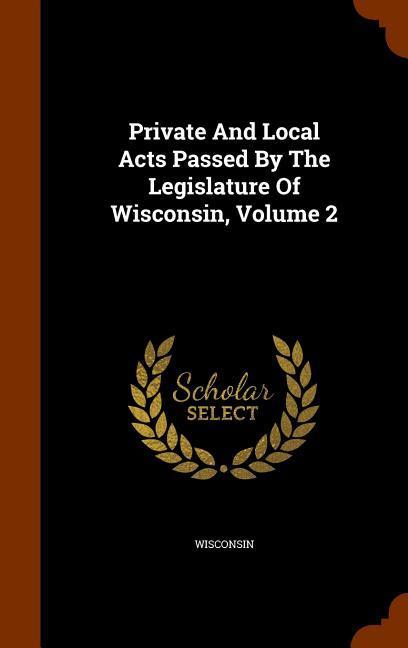 Private And Local Acts Passed By The Legislature Of Wisconsin, Volume 2