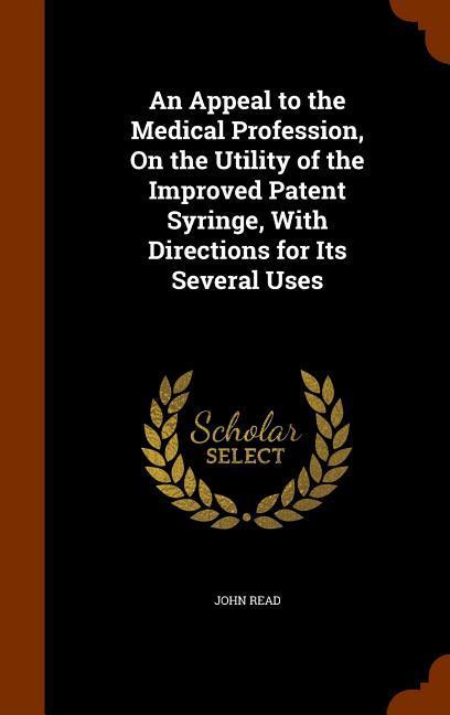 An Appeal to the Medical Profession, On the Utility of the Improved Patent Syringe, With Directions for Its Several Uses