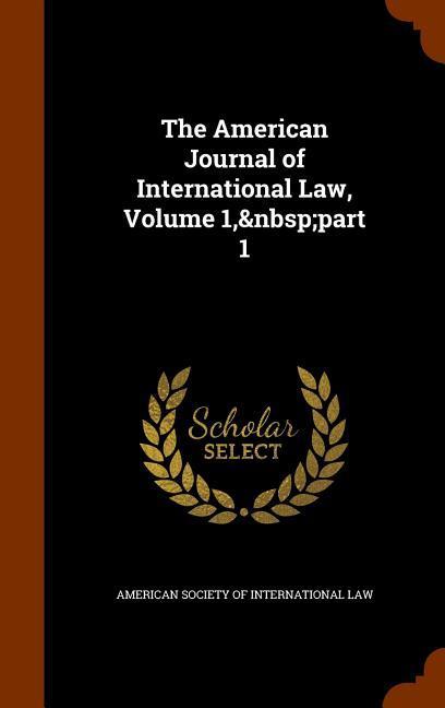 The American Journal of International Law, Volume 1, part 1